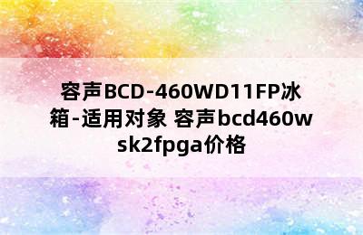 容声BCD-460WD11FP冰箱-适用对象 容声bcd460wsk2fpga价格